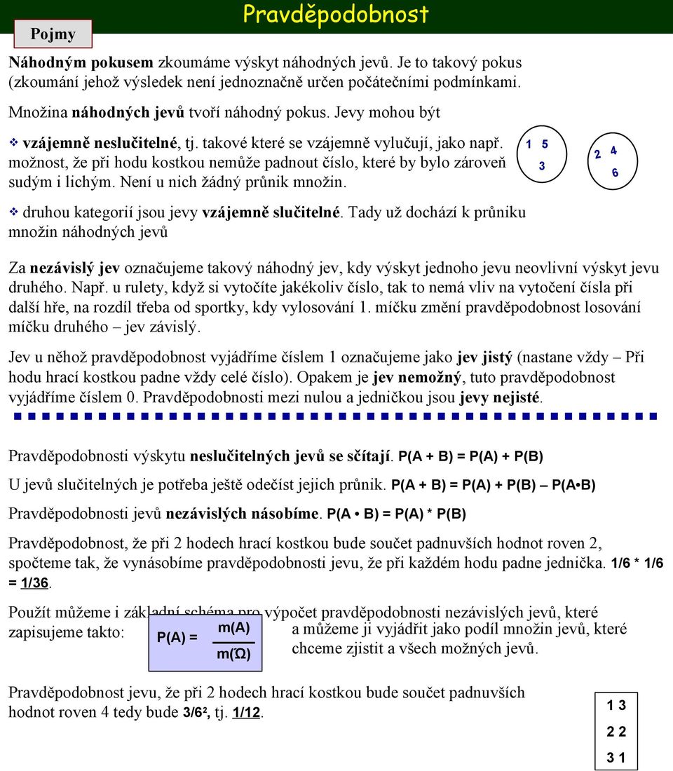 druhou kategorií jsou jevy vzájemě slučitelé. Tady už dochází k průiku moži áhodých jevů Za ezávislý jev ozačujeme takový áhodý jev, kdy výskyt jedoho jevu eovliví výskyt jevu druhého. Např.