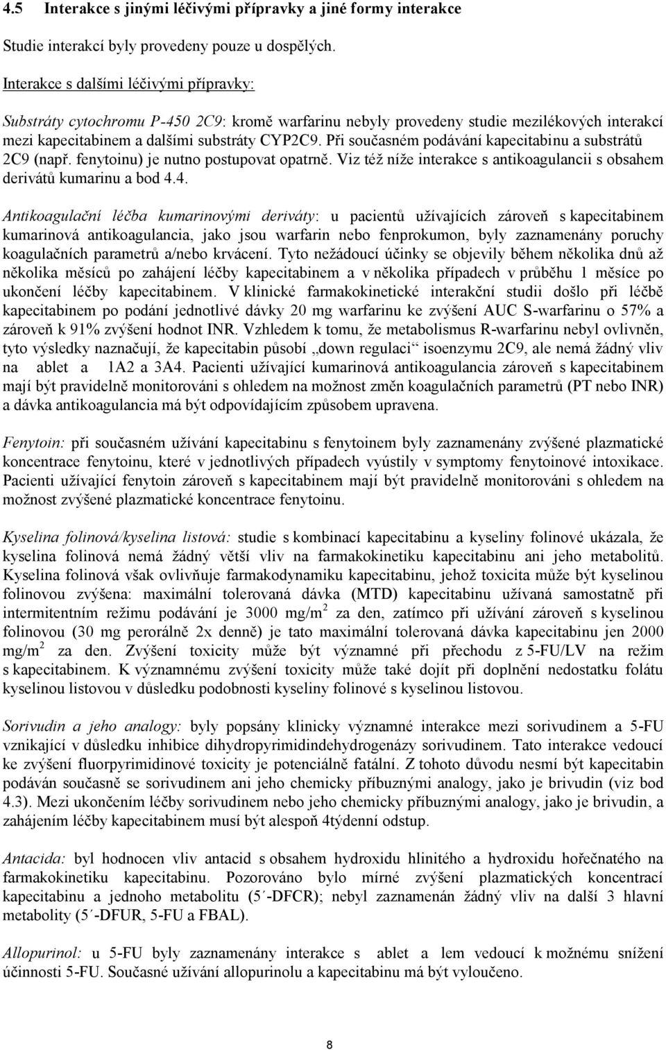 Při současném podávání kapecitabinu a substrátů 2C9 (např. fenytoinu) je nutno postupovat opatrně. Viz též níže interakce s antikoagulancii s obsahem derivátů kumarinu a bod 4.