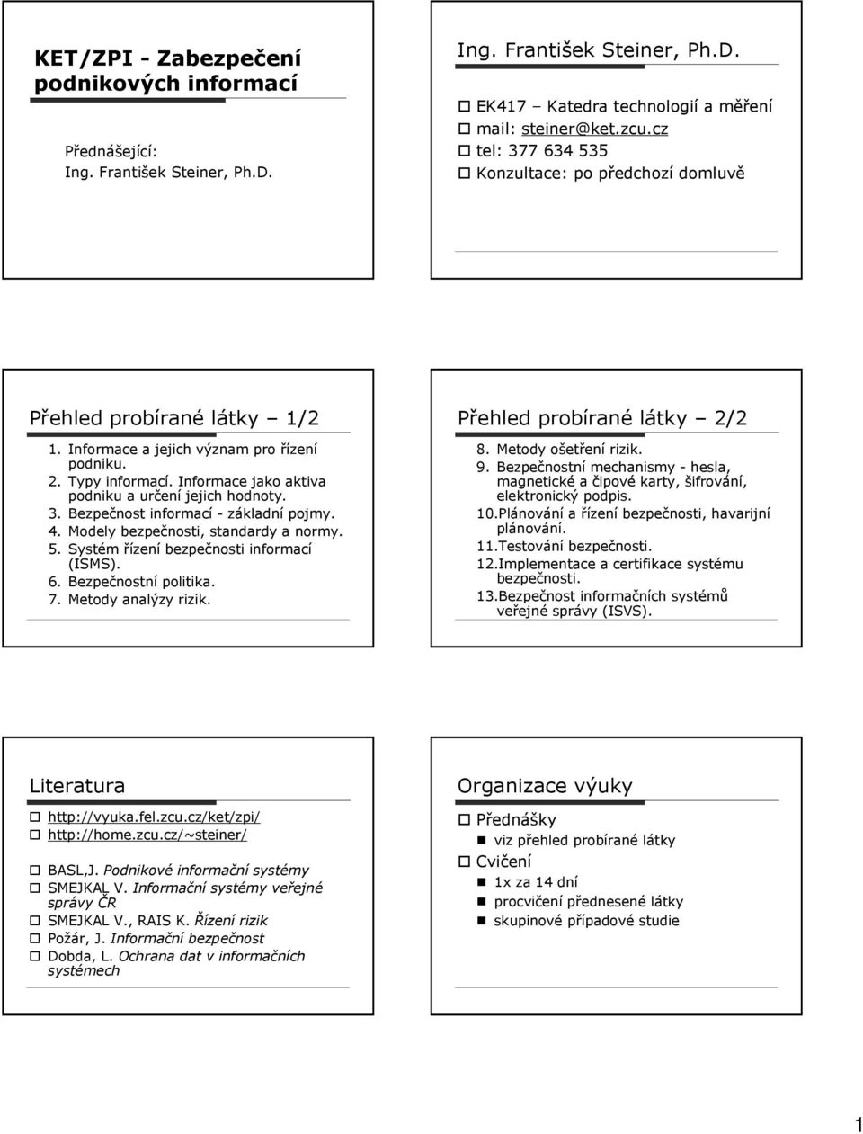 Informace jako aktiva podniku a určení jejich hodnoty. 3. Bezpečnost informací - základní pojmy. 4. Modely bezpečnosti, standardy a normy. 5. Systém řízení bezpečnosti informací (ISMS). 6.