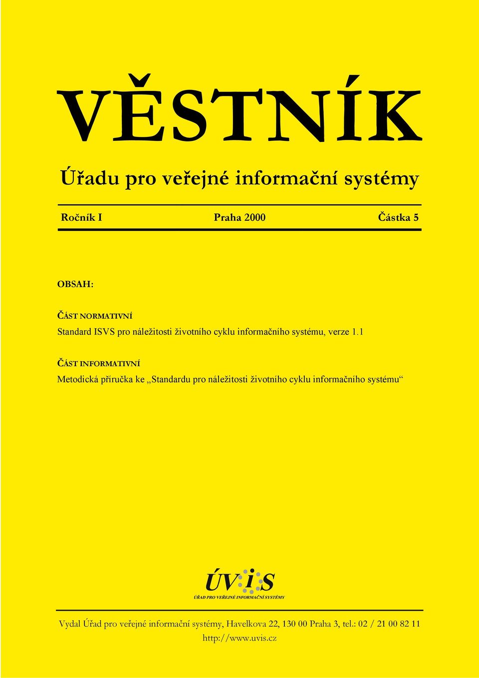 1 ČÁST INFORMATIVNÍ Metodická příručka ke Standardu pro náležitosti životního cyklu