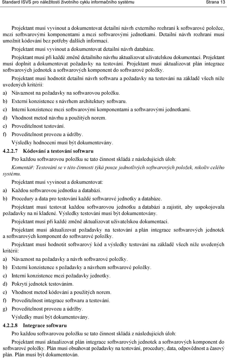 Projektant musí při každé změně detailního návrhu aktualizovat uživatelskou dokumentaci. Projektant musí doplnit a dokumentovat požadavky na testování.