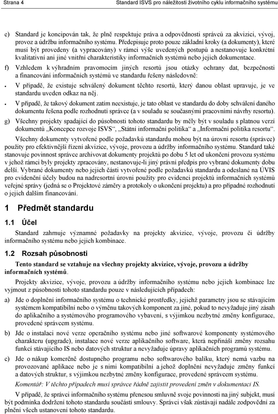 Předepisuje proto pouze základní kroky (a dokumenty), které musí být provedeny (a vypracovány) v rámci výše uvedených postupů a nestanovuje konkrétní kvalitativní ani jiné vnitřní charakteristiky