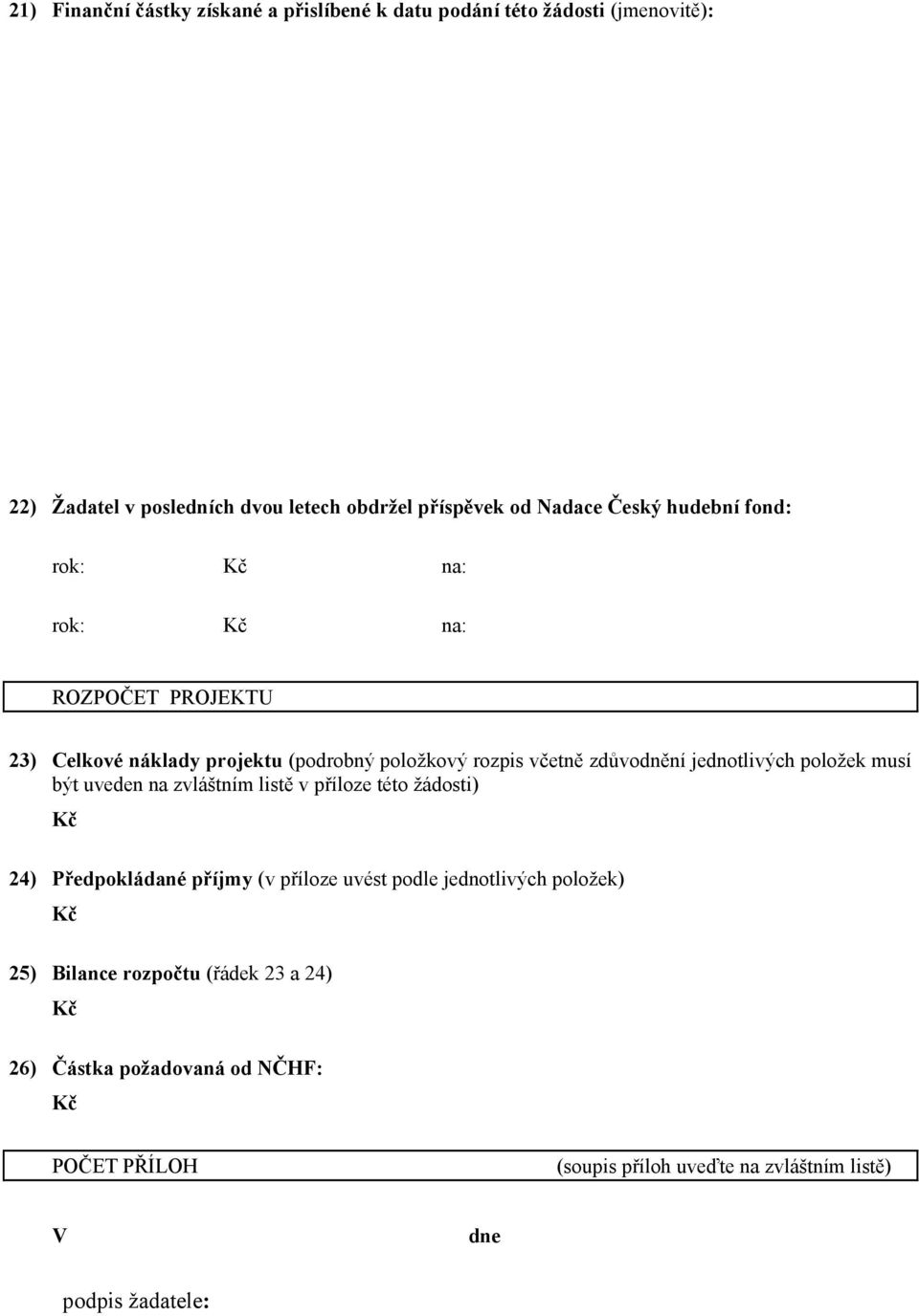 jednotlivých položek musí být uveden na zvláštním listě v příloze této žádosti) 24) Předpokládané příjmy (v příloze uvést podle jednotlivých