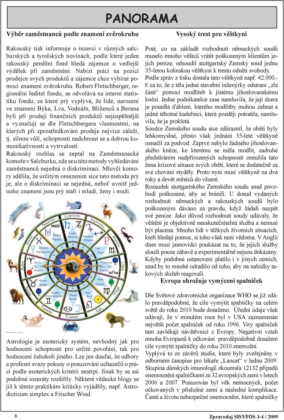 Robert Fletschberger, regionální ředitel fondu, se odvolává na interní statistiku fondu, ze které prý vyplývá, že lidé, narození ve znamení Býka, Lva, Vodnáře, Blíženců a Berana byli při prodeji