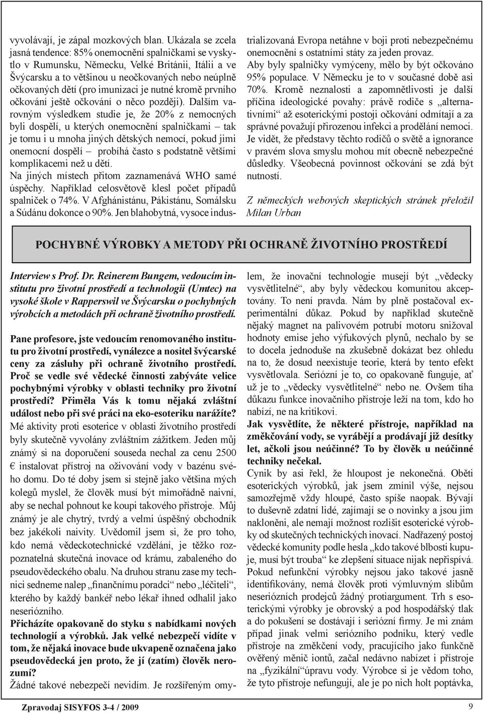 imunizaci je nutné kromě prvního očkování ještě očkování o něco později).