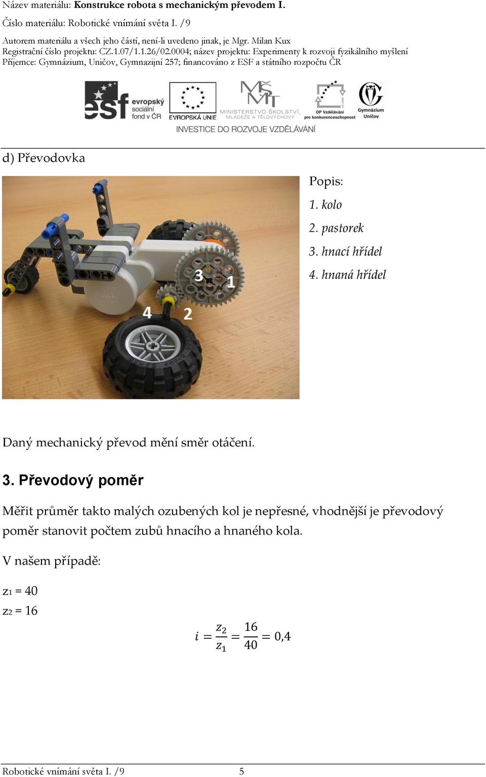 Převodový poměr Měřit průměr takto malých ozubených kol je nepřesné, vhodnější je