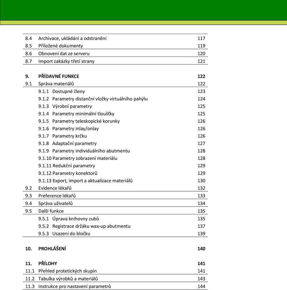 1.8 Adaptační parametry 127 9.1.9 Parametry individuálního abutmentu 128 9.1.10 Parametry zobrazení materiálu 128 9.1.11 Redukční parametry 129 9.1.12 Parametry konektorů 129 9.1.13 Export, import a aktualizace materiálů 130 9.