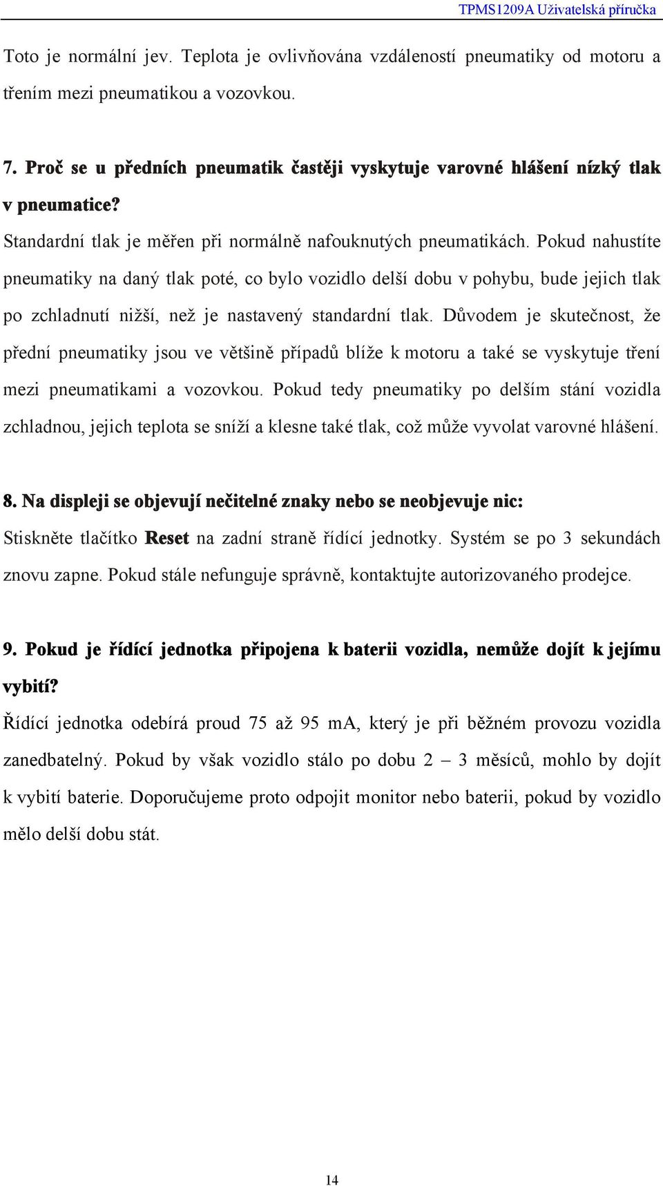 Pokud nahustíte pneumatiky na daný tlak poté, co bylo vozidlo delší dobu v pohybu, bude jejich tlak po zchladnutí nižší, než je nastavený standardní tlak.