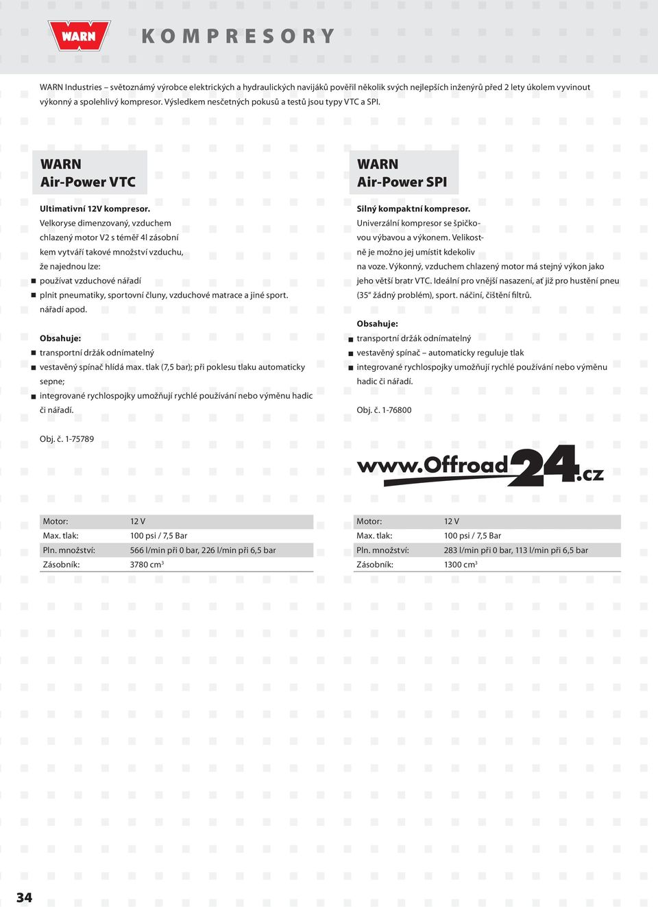 Velkoryse dimenzovaný, vzduchem Univerzální kompresor se špičko- chlazený motor V2 s téměř 4l zásobní vou výbavou a výkonem.