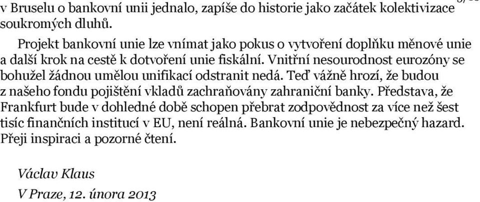 Vnitřní nesourodnost eurozóny se bohužel žádnou umělou unifikací odstranit nedá.