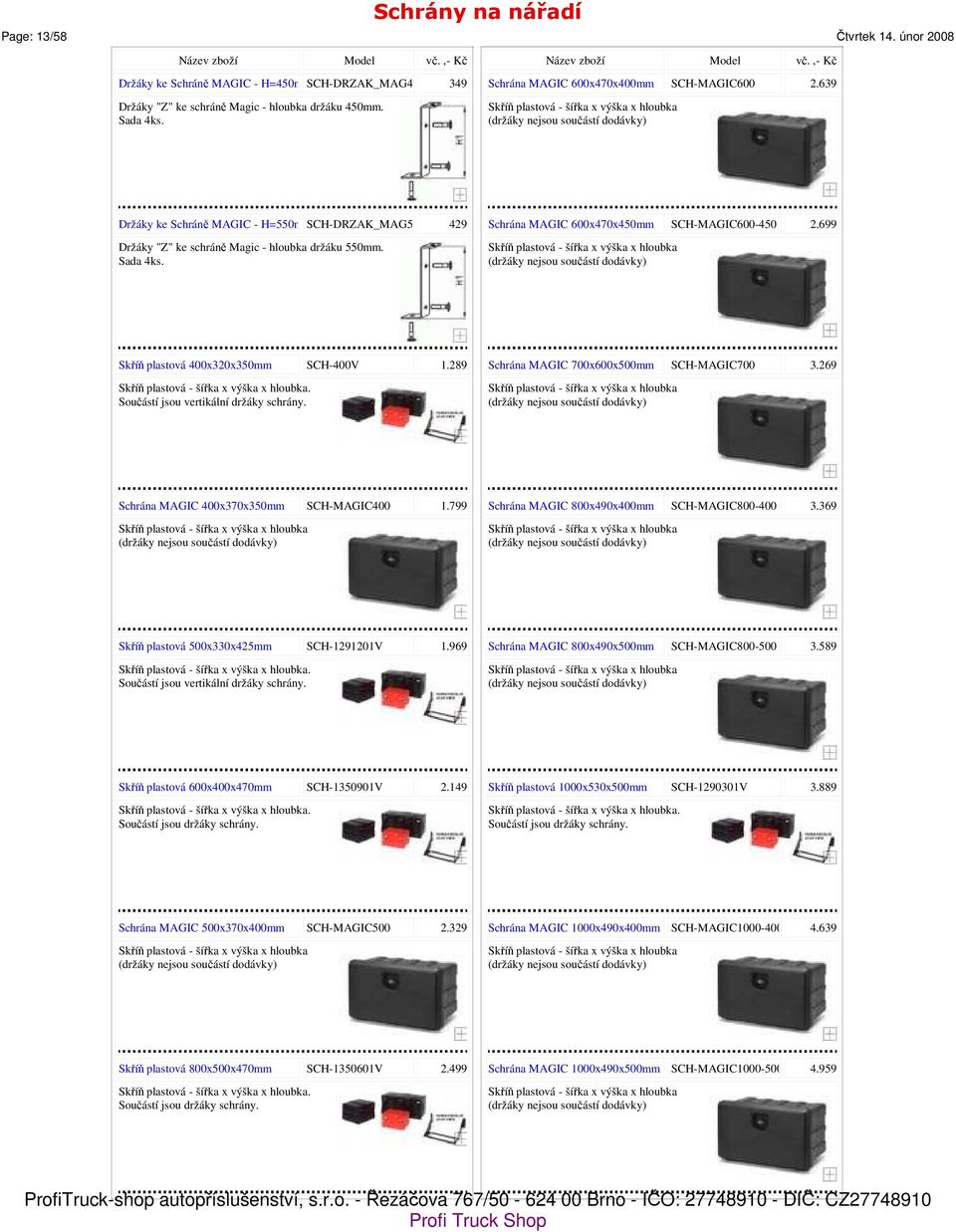 639 Držáky ke Schráně MAGIC - H=550mmSCH-DRZAK_MAG550 429 Schrána MAGIC 600x470x450mm SCH-MAGIC600-450 2.699 Držáky "Z" ke schráně Magic - hloubka držáku 550mm. Sada 4ks.