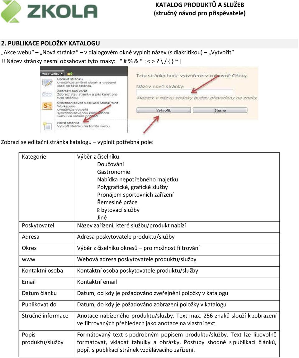 Nabídka nepotřebného majetku Polygrafické, grafické služby Pronájem sportovních zařízení Řemeslné práce Ubytovací služby Jiné Název zařízení, které službu/produkt nabízí Adresa poskytovatele