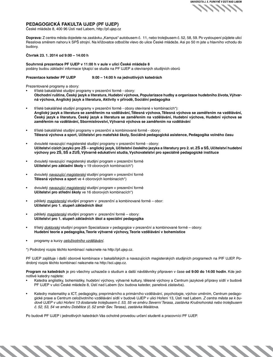 2014 od 9:00 14:00 h Souhrnná prezentace PF UJEP v 11:00 h v aule v ulici České mládeže 8 podány budou základní informace týkající se studia na PF UJEP a otevíraných studijních oborů Prezentace