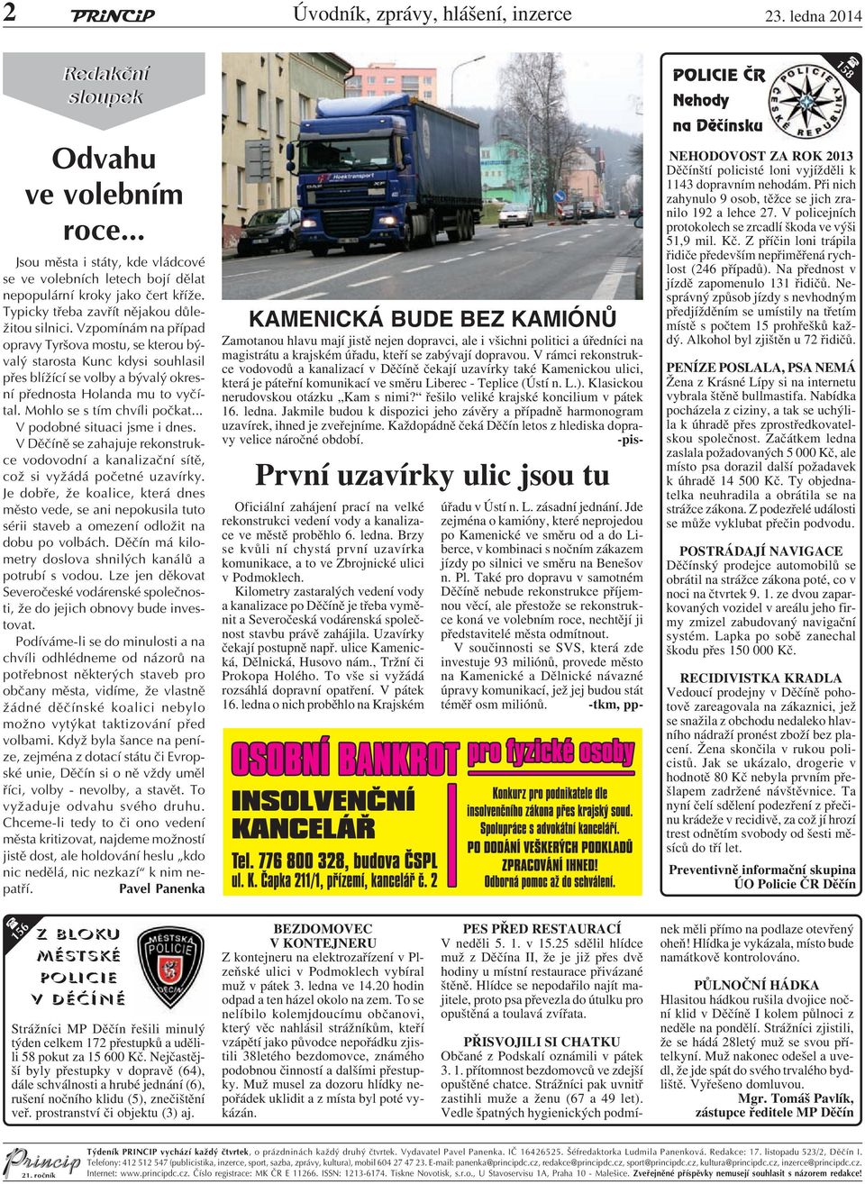 Vzpomínám na případ opravy Tyršova mostu, se kterou bývalý starosta Kunc kdysi souhlasil přes blížící se volby a bývalý okresní přednosta Holanda mu to vyčítal. Mohlo se s tím chvíli počkat.