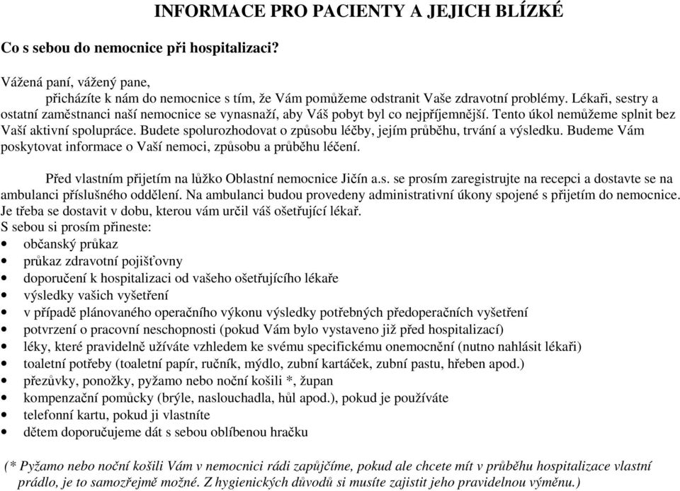 Budete spolurozhodovat o způsobu léčby, jejím průběhu, trvání a výsledku. Budeme Vám poskytovat informace o Vaší nemoci, způsobu a průběhu léčení.