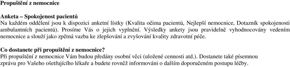 Výsledky ankety jsou pravidelně vyhodnocovány vedením nemocnice a slouží jako zpětná vazba ke zlepšování a zvyšování kvality zdravotní péče.