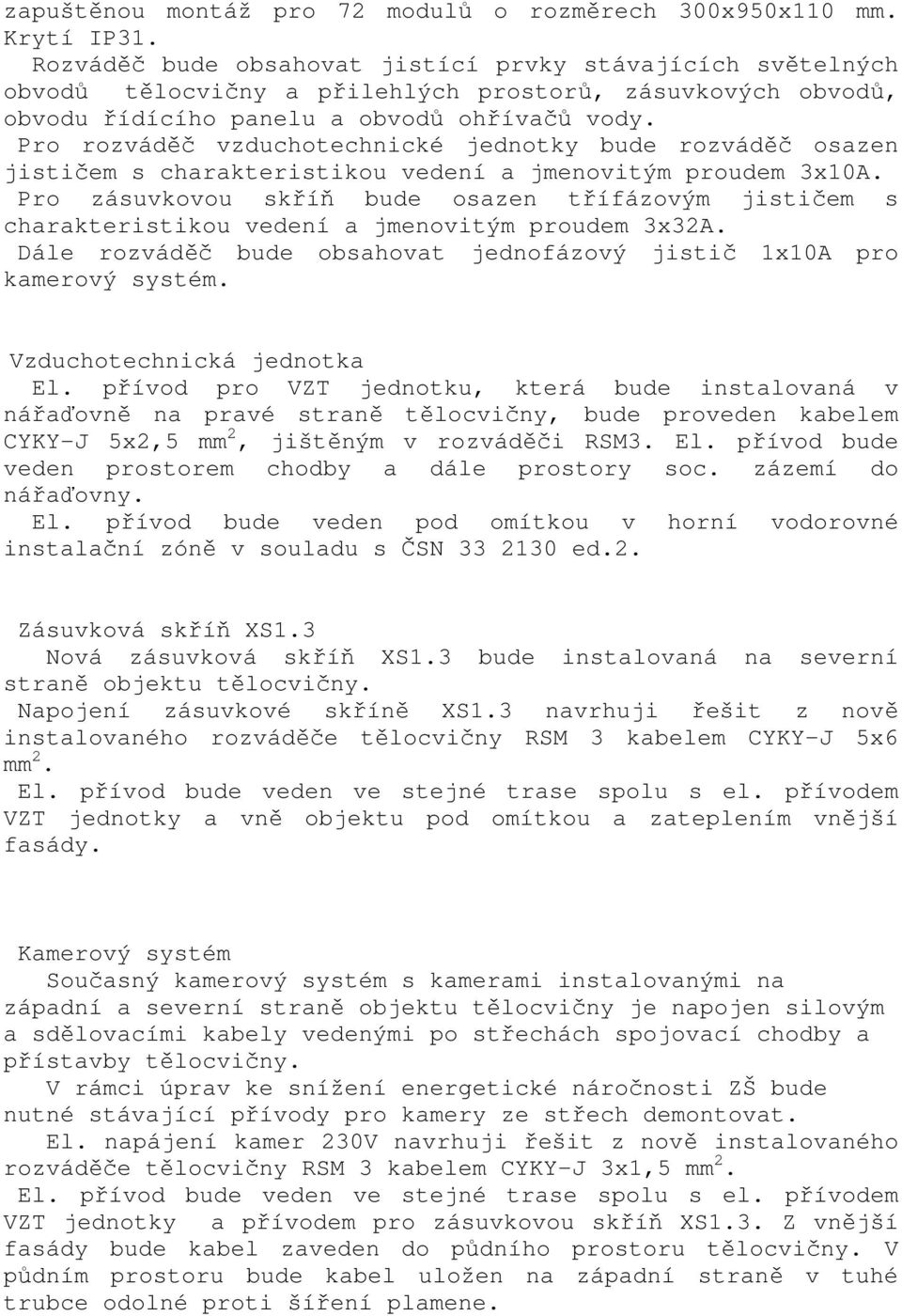 Pro rozváděč vzduchotechnické jednotky bude rozváděč osazen jističem s charakteristikou vedení a jmenovitým proudem 3x10A.