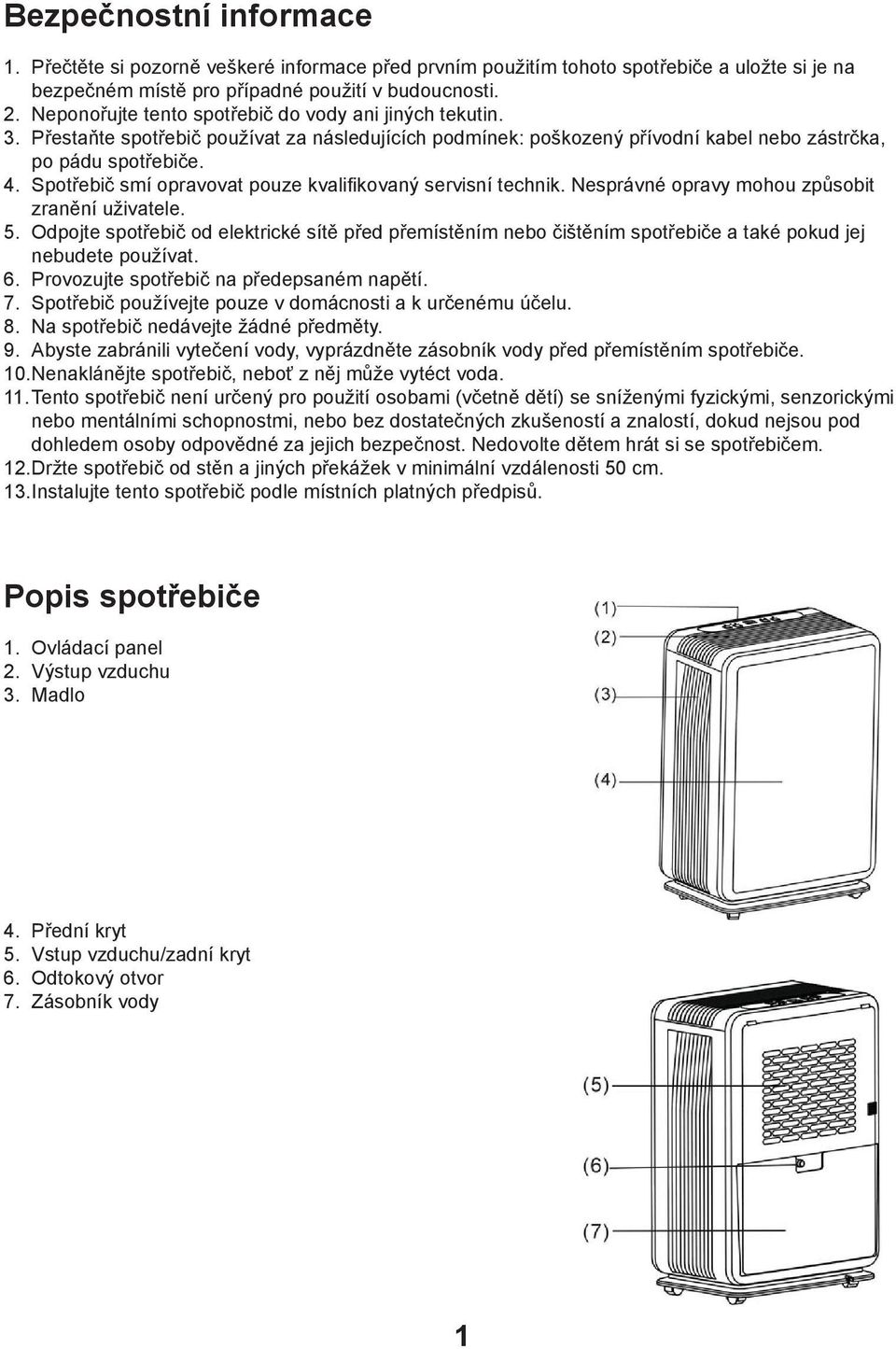 Spotřebič smí opravovat pouze kvalifikovaný servisní technik. Nesprávné opravy mohou způsobit zranění uživatele. 5.