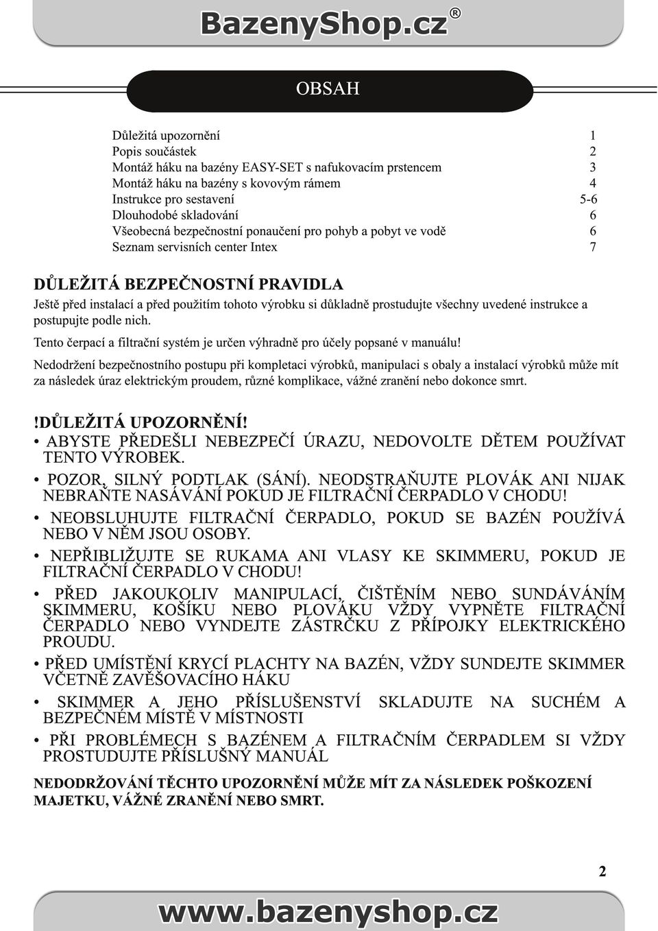 prostudujte všechny uvedené instrukce a postupujte podle nich. Tento čerpací a filtrační systém je určen výhradně pro účely popsané v manuálu!