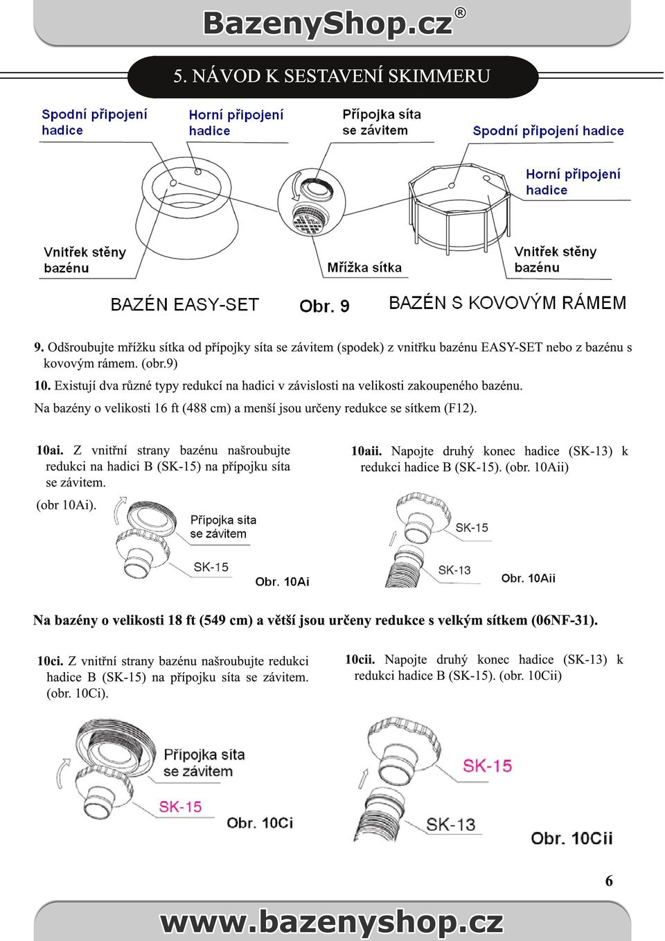 Z vnitřní strany bazénu našroubujte redukci na hadici B (SK-15) na přípojku síta se závitem. (obr 10Ai). 10aii. Napojte druhý konec hadice (SK-13) k redukci hadice B (SK-15). (obr. 10Aii) Na bazény o velikosti 18 ft (549 cm) a větší jsou určeny redukce s velkým sítkem (06NF-31).
