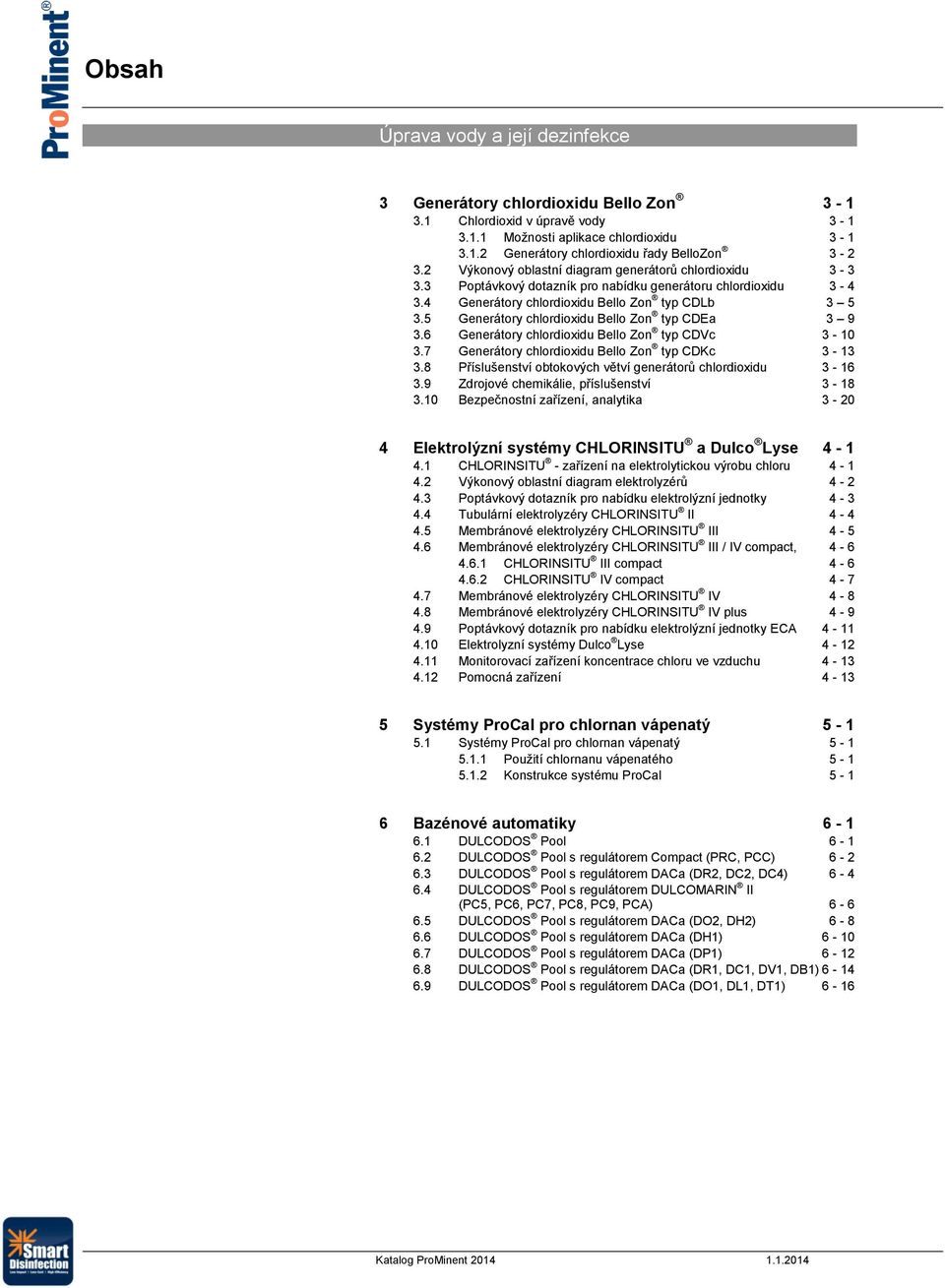 5 Generátory chlordioxidu Bello Zon typ CDEa 3 9 3.6 Generátory chlordioxidu Bello Zon typ CDVc 3-10 3.7 Generátory chlordioxidu Bello Zon typ CDKc 3-13 3.