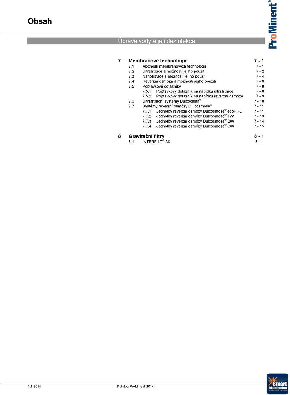 6 Ultrafiltrační systémy Dulcoclean 7-10 7.7 Systémy reverzní osmózy Dulcosmose 7-11 7.7.1 Jednotky reverzní osmózy Dulcosmose ecopro 7-11 7.7.2 Jednotky reverzní osmózy Dulcosmose TW 7-13 7.