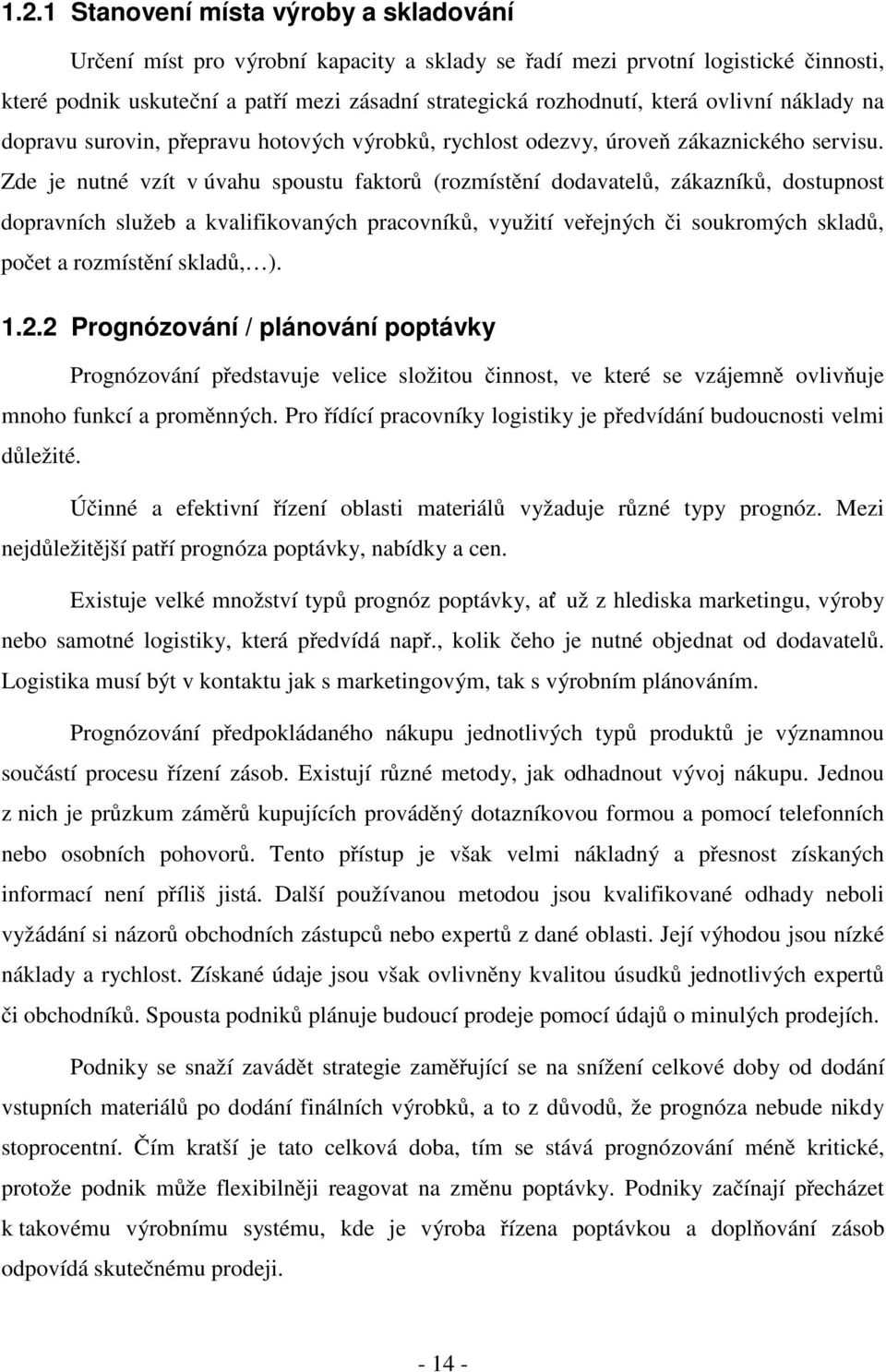 Zde je nutné vzít v úvahu spoustu faktorů (rozmístění dodavatelů, zákazníků, dostupnost dopravních služeb a kvalifikovaných pracovníků, využití veřejných či soukromých skladů, počet a rozmístění