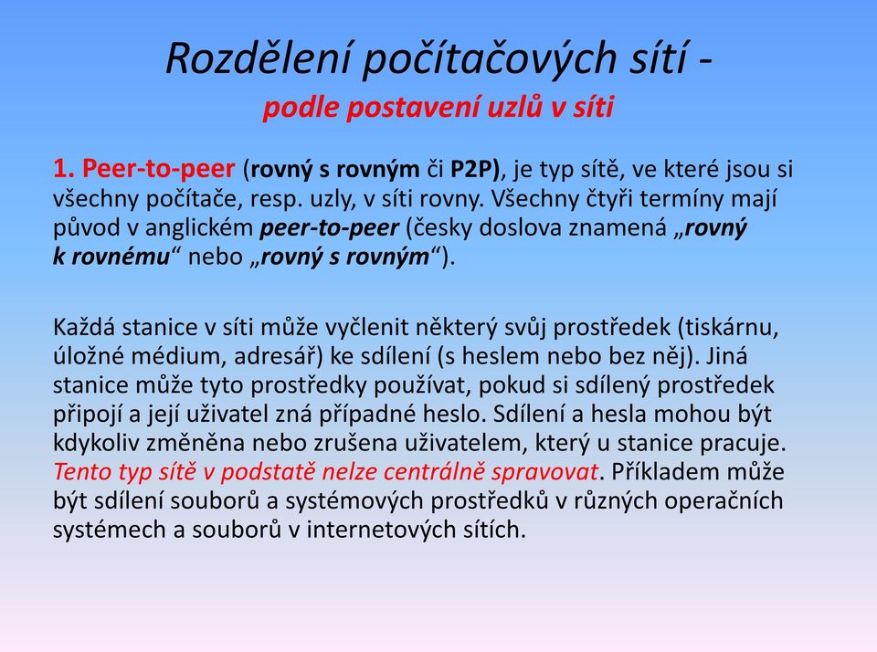 Každá stanice v síti může vyčlenit některý svůj prostředek (tiskárnu, úložné médium, adresář) ke sdílení (s heslem nebo bez něj).