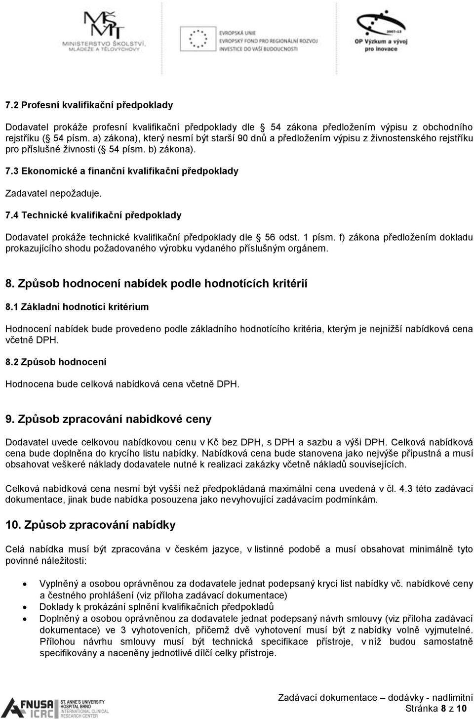 3 Ekonomické a finanční kvalifikační předpoklady Zadavatel nepožaduje. 7.4 Technické kvalifikační předpoklady Dodavatel prokáže technické kvalifikační předpoklady dle 56 odst. 1 písm.