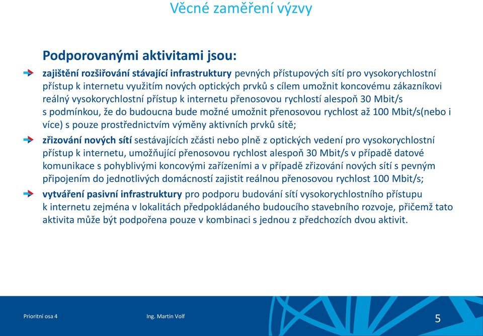 Mbit/s(nebo i více) s pouze prostřednictvím výměny aktivních prvků sítě; zřizování nových sítí sestávajících zčásti nebo plně z optických vedení pro vysokorychlostní přístup k internetu, umožňující