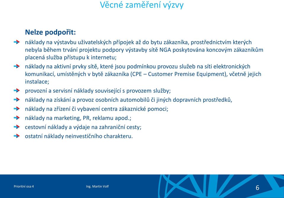 zákazníka (CPE Customer Premise Equipment), včetně jejich instalace; provozní a servisní náklady související s provozem služby; náklady na získání a provoz osobních automobilů či jiných