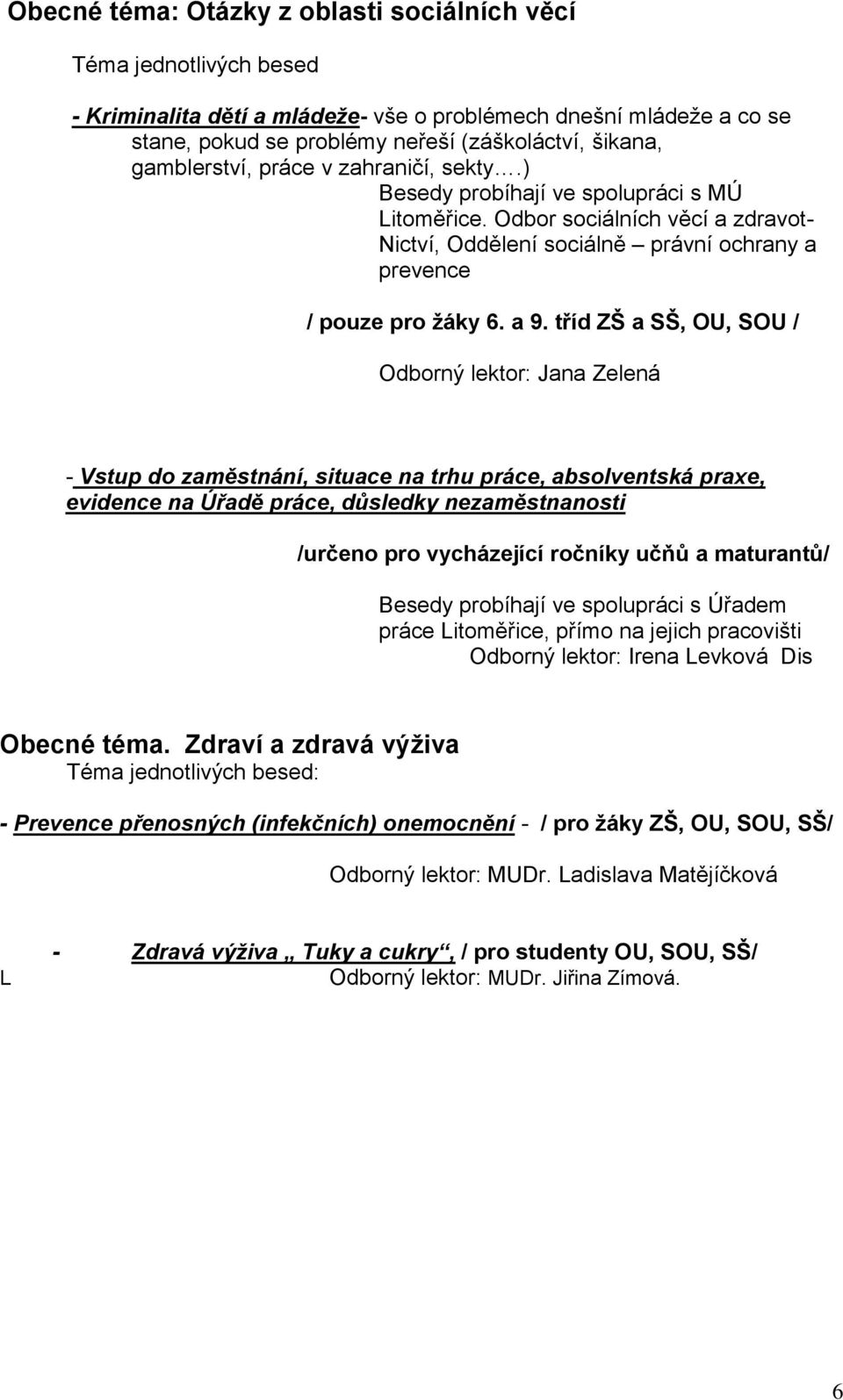 tříd ZŠ a SŠ, OU, SOU / Odborný lektor: Jana Zelená - Vstup do zaměstnání, situace na trhu práce, absolventská praxe, evidence na Úřadě práce, důsledky nezaměstnanosti /určeno pro vycházející ročníky