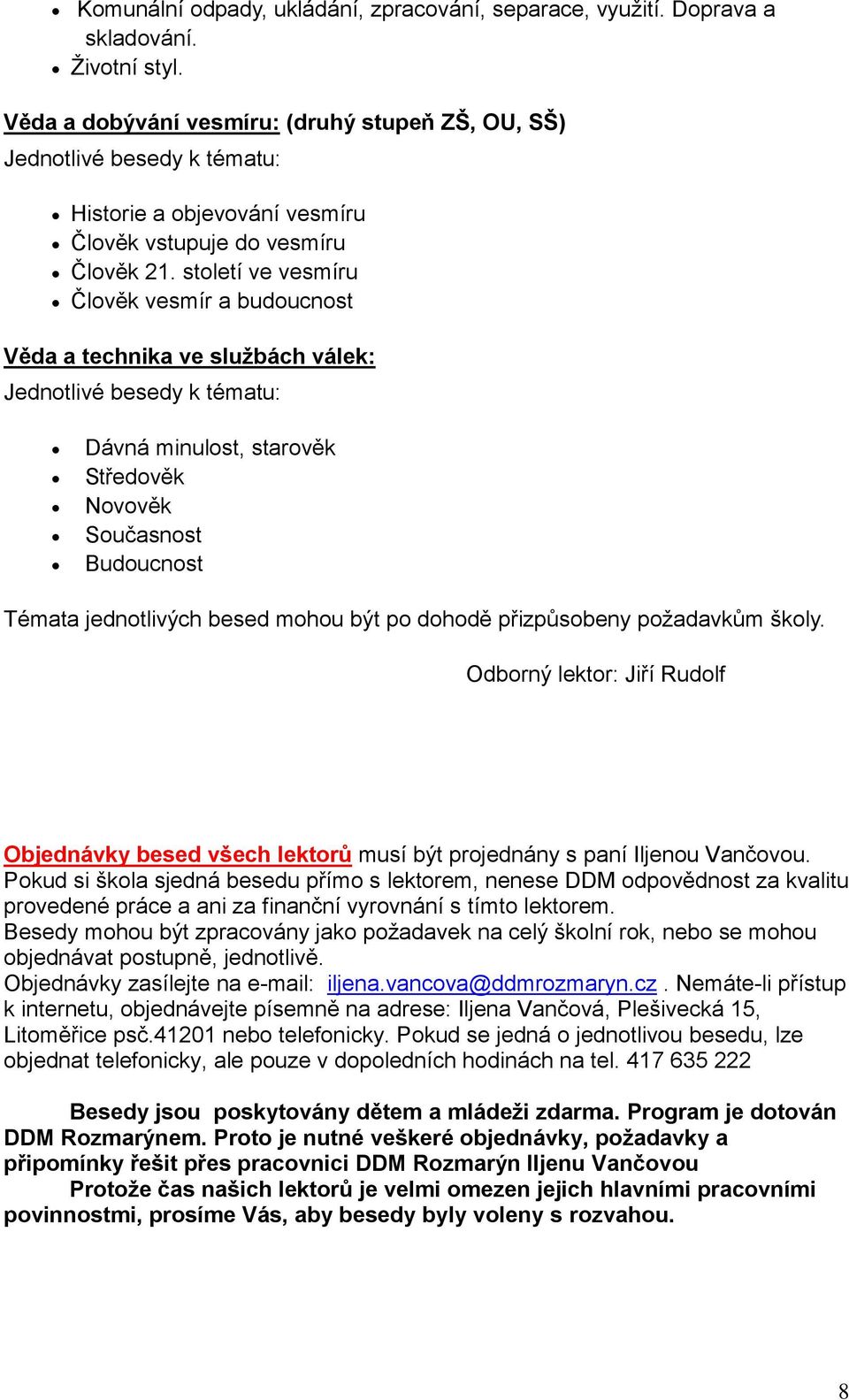 století ve vesmíru Člověk vesmír a budoucnost Věda a technika ve službách válek: Jednotlivé besedy k tématu: Dávná minulost, starověk Středověk Novověk Současnost Budoucnost Témata jednotlivých besed