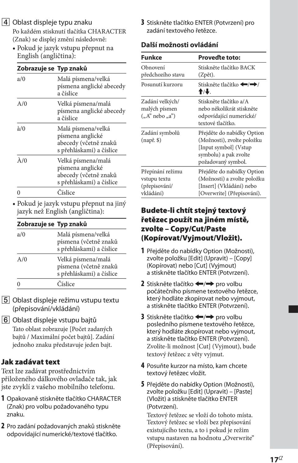 Velká písmena/malá písmena anglické abecedy (včetně znaků s přehláskami) a číslice 0 Číslice Pokud je jazyk vstupu přepnut na jiný jazyk než English (angličtina): Zobrazuje se Typ znaků a/0 Malá