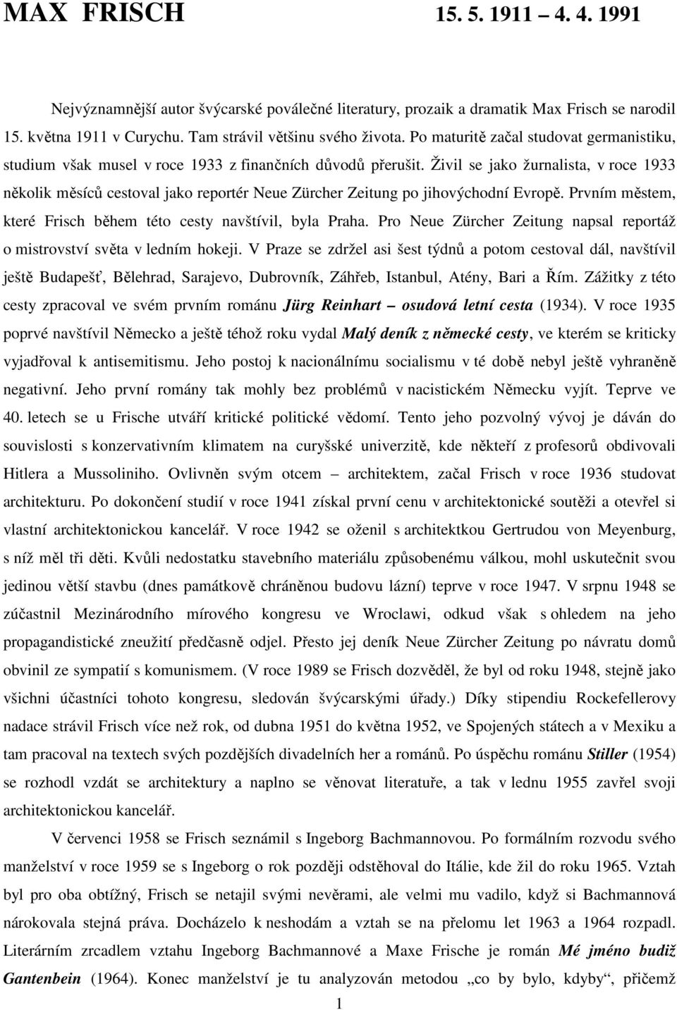 Živil se jako žurnalista, v roce 1933 několik měsíců cestoval jako reportér Neue Zürcher Zeitung po jihovýchodní Evropě. Prvním městem, které Frisch během této cesty navštívil, byla Praha.