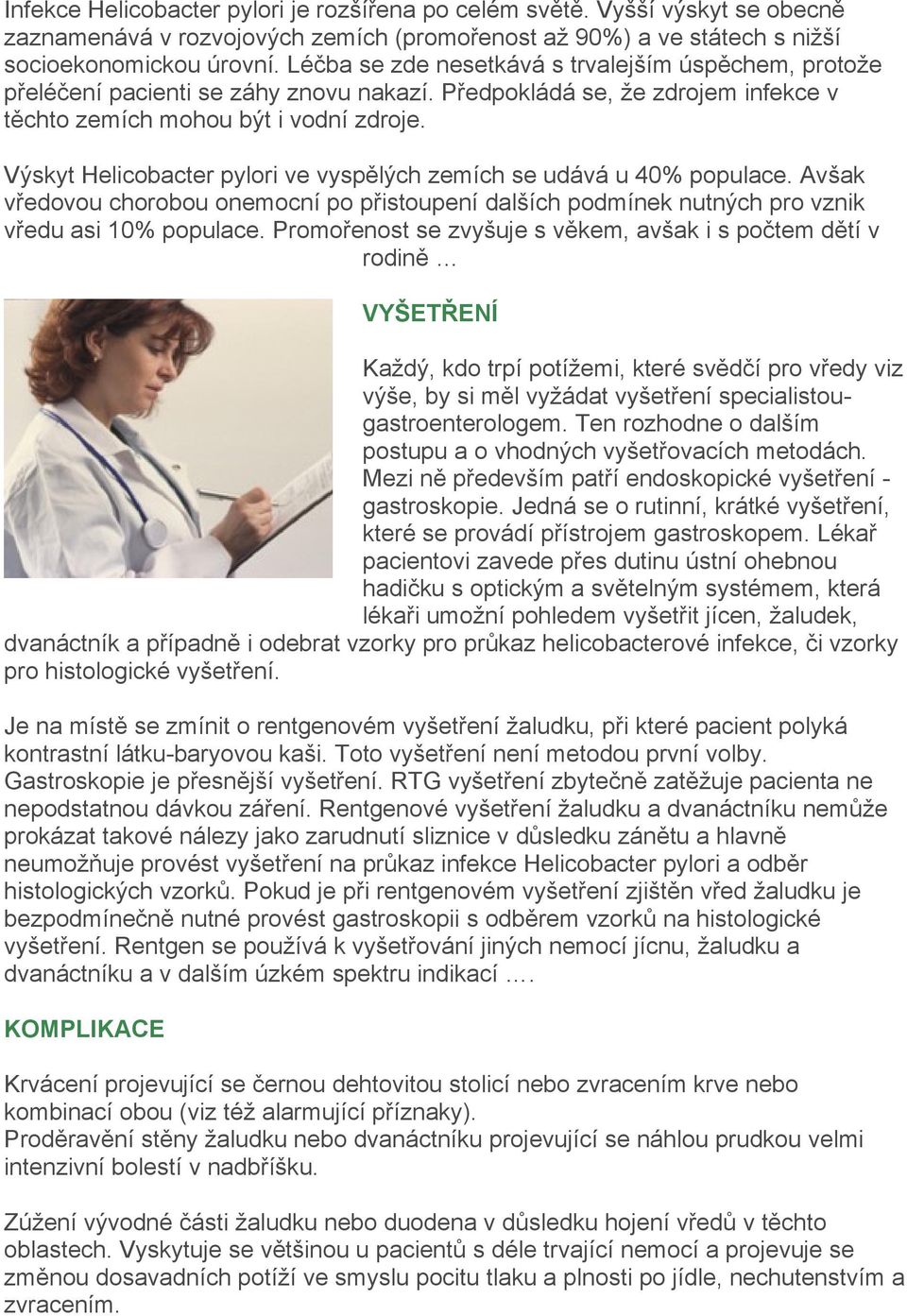 Výskyt Helicobacter pylori ve vyspělých zemích se udává u 40% populace. Avšak vředovou chorobou onemocní po přistoupení dalších podmínek nutných pro vznik vředu asi 10% populace.