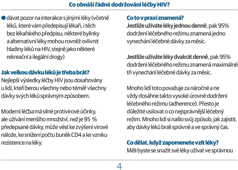 stejně jako některé rekreační a ilegální drogy) Jak velkou dávku léků je třeba brát?