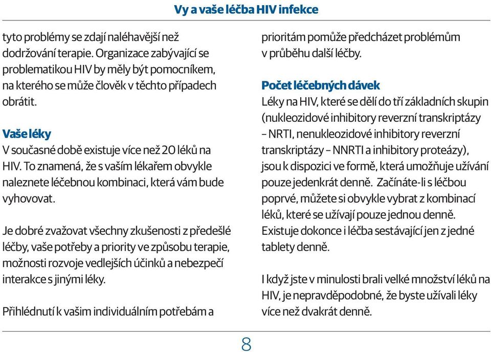 To znamená, že s vaším lékařem obvykle naleznete léčebnou kombinaci, která vám bude vyhovovat.