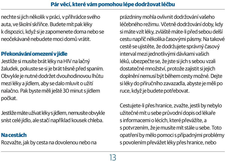 Překonávání omezení v jídle Jestliže si musíte brát léky na HIV na lačný žaludek, pokuste se si je brát těsně před spaním.