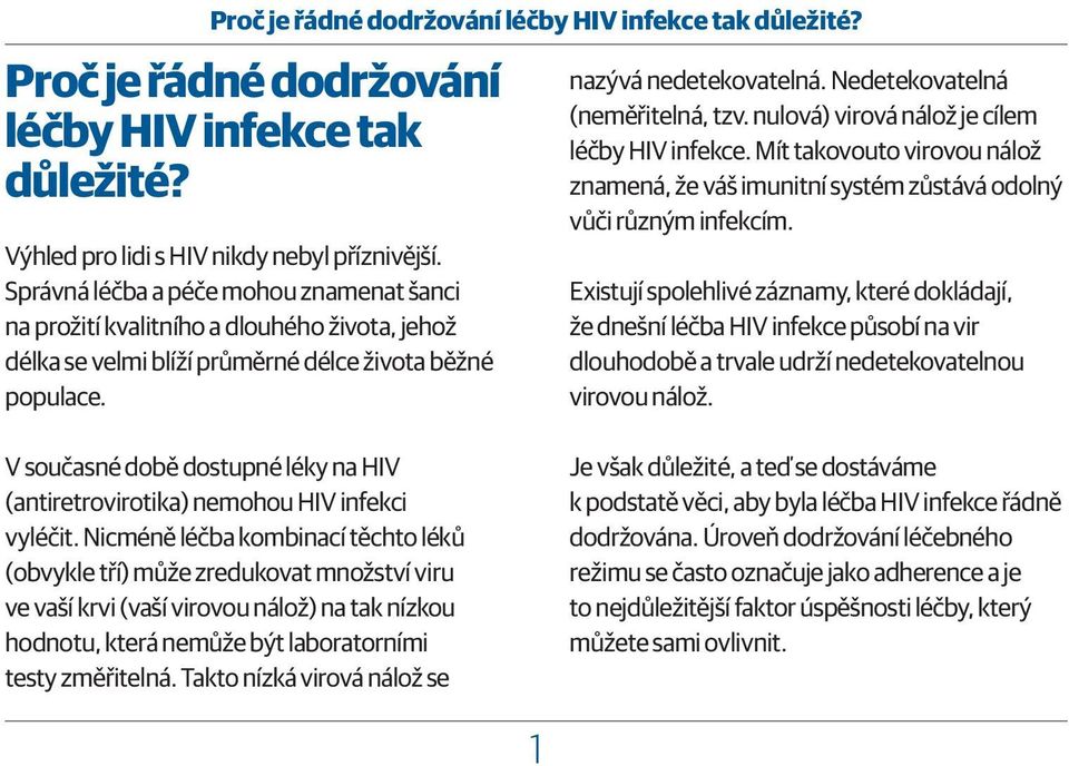 Nedetekovatelná (neměřitelná, tzv. nulová) virová nálož je cílem léčby HIV infekce. Mít takovouto virovou nálož znamená, že váš imunitní systém zůstává odolný vůči různým infekcím.