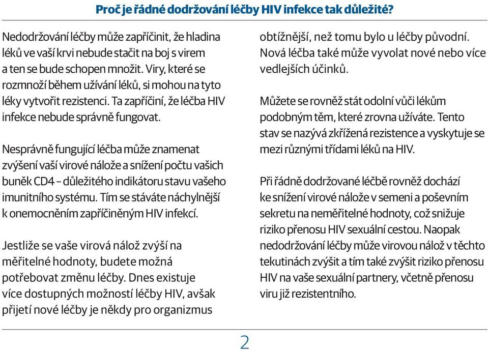 Nesprávně fungující léčba může znamenat zvýšení vaší virové nálože a snížení počtu vašich buněk CD4 důležitého indikátoru stavu vašeho imunitního systému.