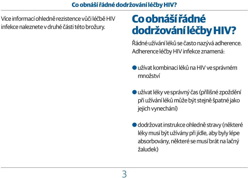 Adherence léčby HIV infekce znamená: OOužívat kombinaci léků na HIV ve správném množství OOužívat léky ve správný čas (přílišné zpoždění při