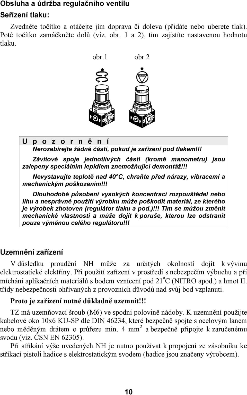 !! Závitové spoje jednotlivých částí (kromě manometru) jsou zalepeny speciálním lepidlem znemožňující demontáž!!! Nevystavujte teplotě nad 40 C, chraňte před nárazy, vibracemi a mechanickým poškozením!