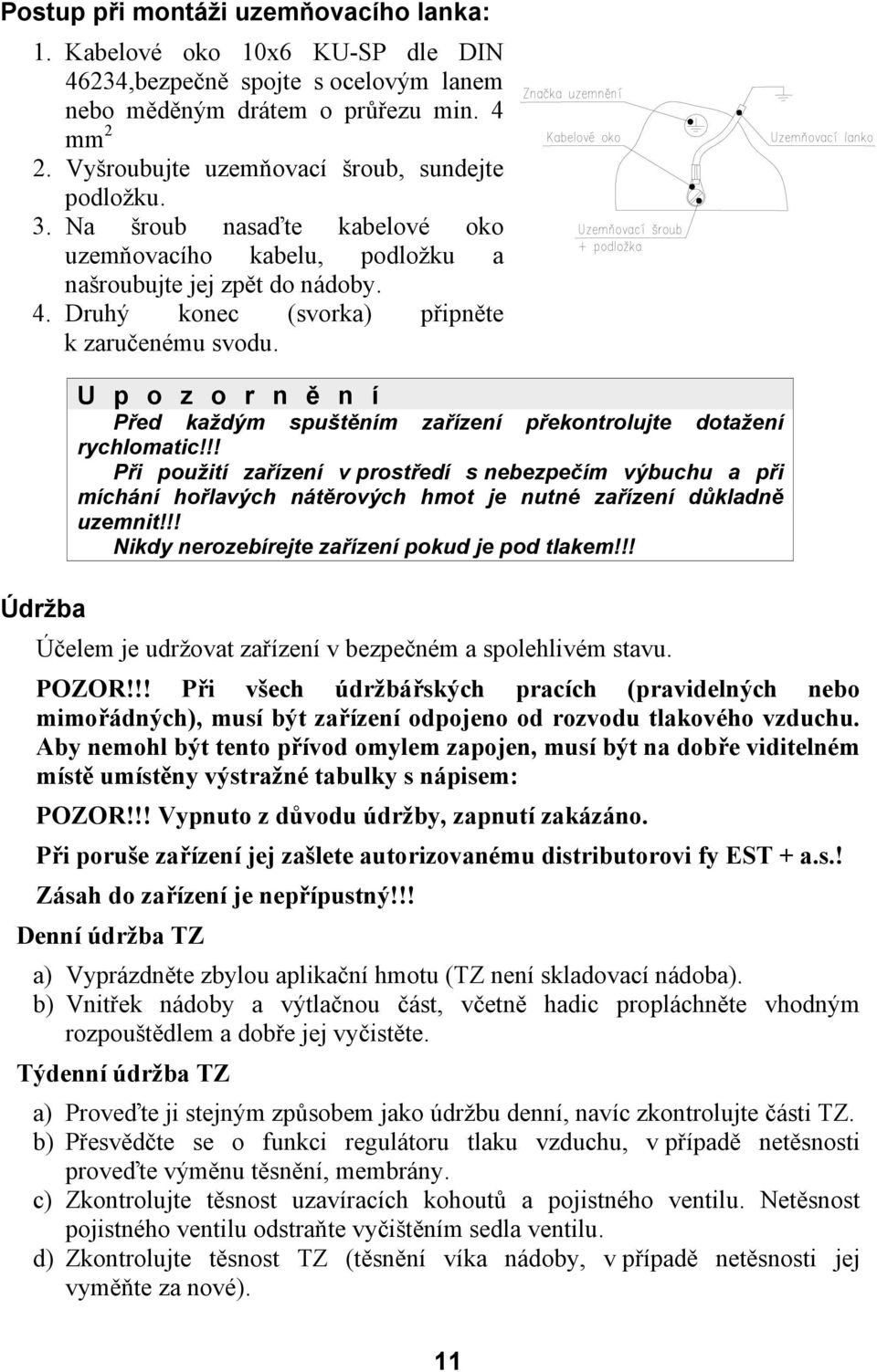 U p o z o r n ě n í Před každým spuštěním zařízení překontrolujte dotažení rychlomatic!