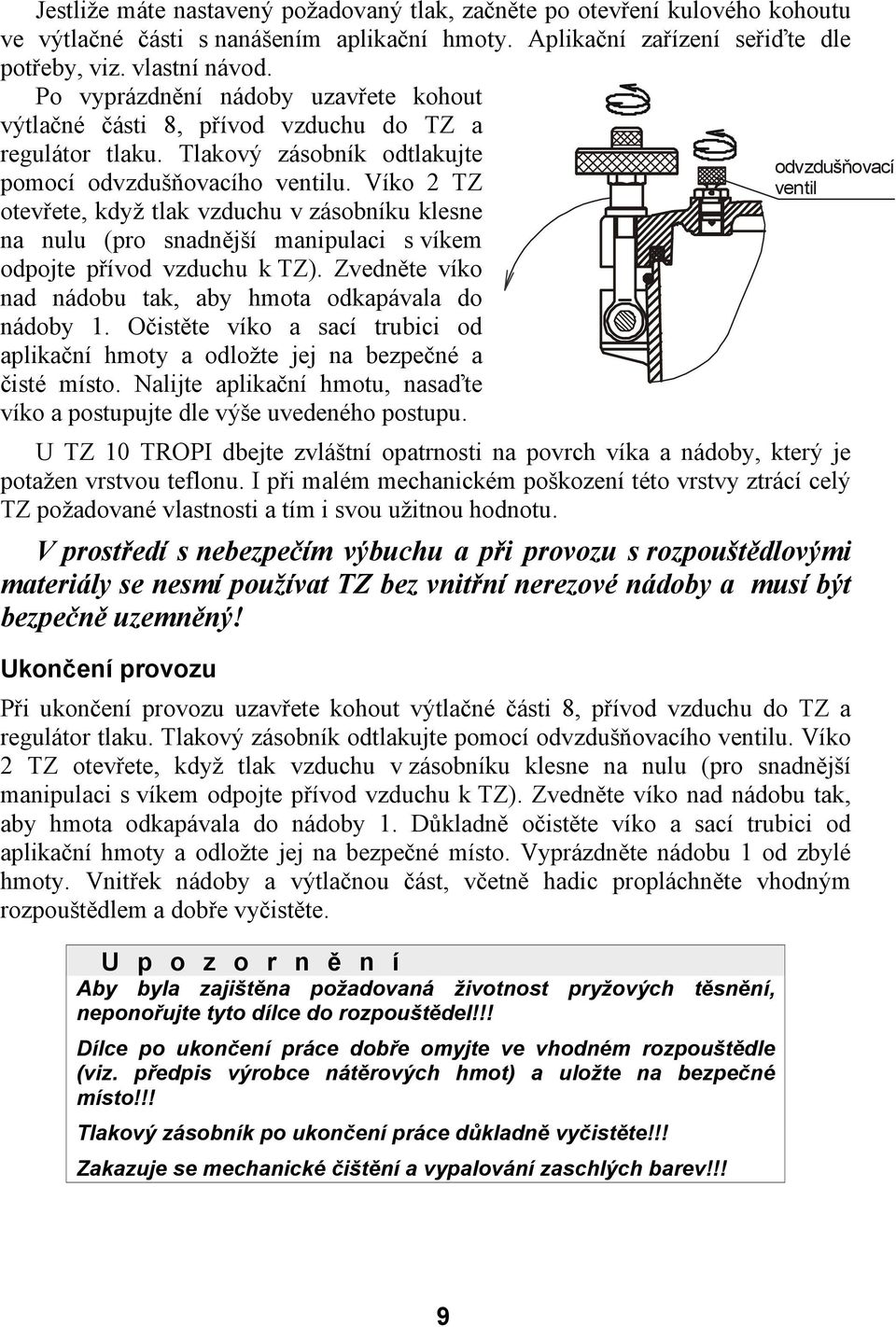 Víko 2 TZ otevřete, když tlak vzduchu v zásobníku klesne na nulu (pro snadnější manipulaci s víkem odpojte přívod vzduchu k TZ). Zvedněte víko nad nádobu tak, aby hmota odkapávala do nádoby 1.