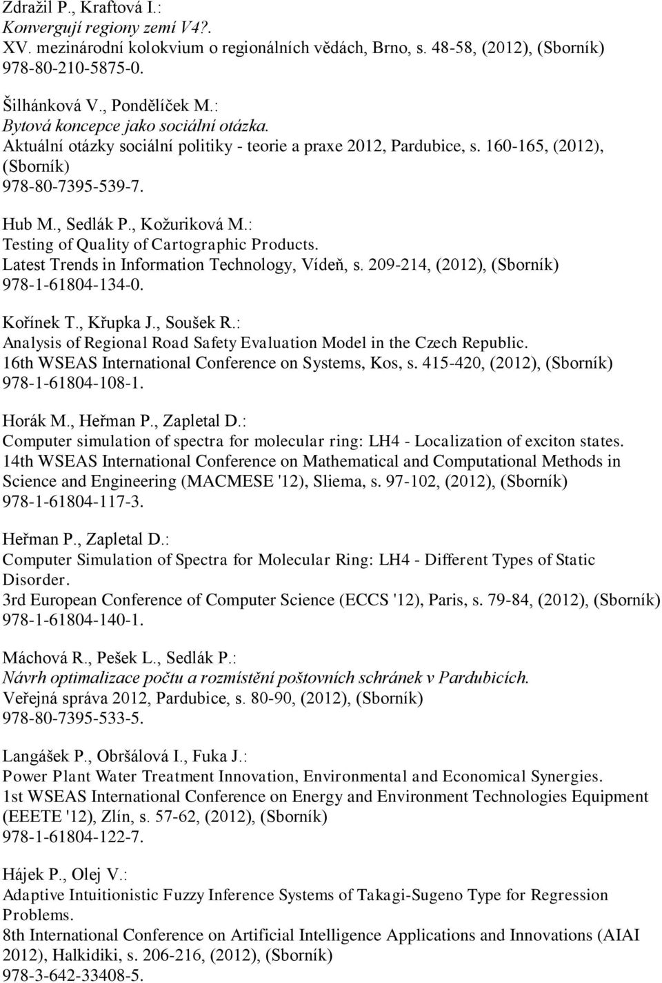 : Testing of Quality of Cartographic Products. Latest Trends in Information Technology, Vídeň, s. 209-214,, 978-1-61804-134-0. Kořínek T., Křupka J., Soušek R.