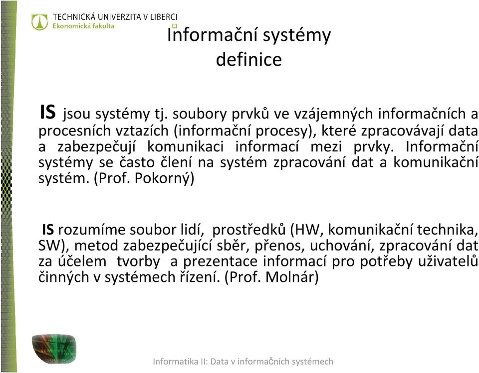 komunikaci informací mezi prvky. Informační systémy se často člení na systém zpracování dat a komunikační systém. (Prof.