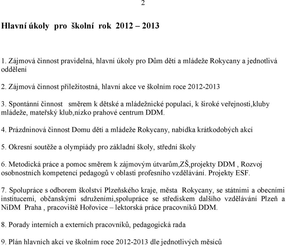 Spontánní činnost směrem k dětské a mládežnické populaci, k široké veřejnosti,kluby mládeže, mateřský klub,nízko prahové centrum DDM. 4.