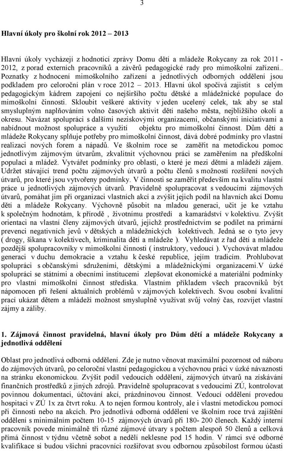 Hlavní úkol spočívá zajistit s celým pedagogickým kádrem zapojení co nejširšího počtu dětské a mládežnické populace do mimoškolní činnosti.