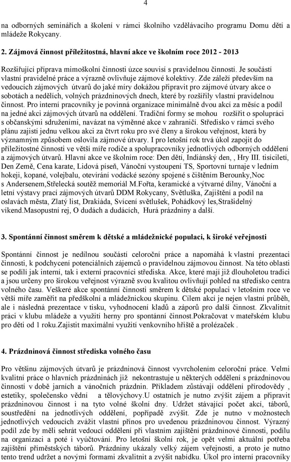 Je součástí vlastní pravidelné práce a výrazně ovlivňuje zájmové kolektivy.